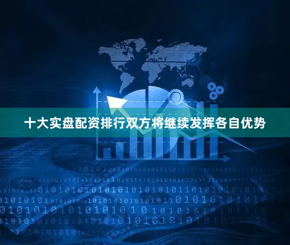 十大实盘配资排行双方将继续发挥各自优势