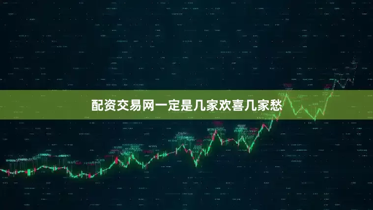 配资交易网一定是几家欢喜几家愁