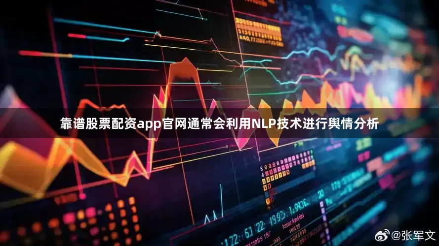 靠谱股票配资app官网通常会利用NLP技术进行舆情分析