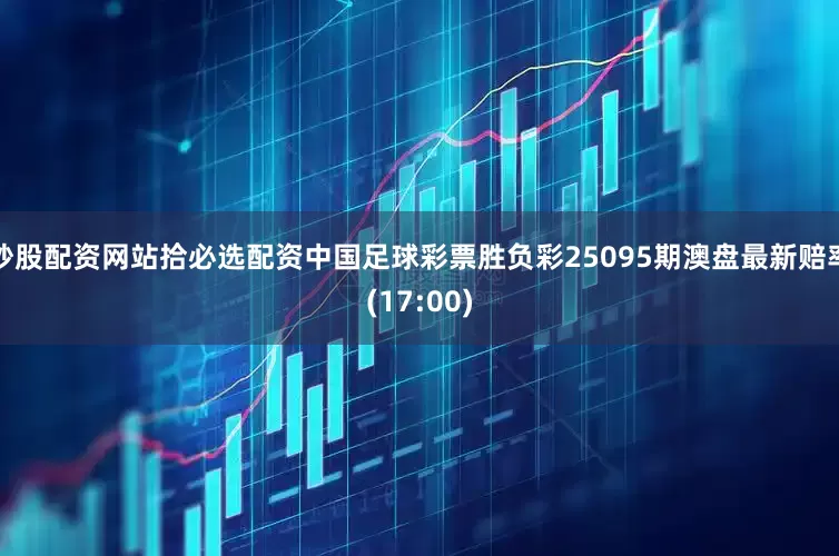 炒股配资网站拾必选配资中国足球彩票胜负彩25095期澳盘最新赔率(17:00)