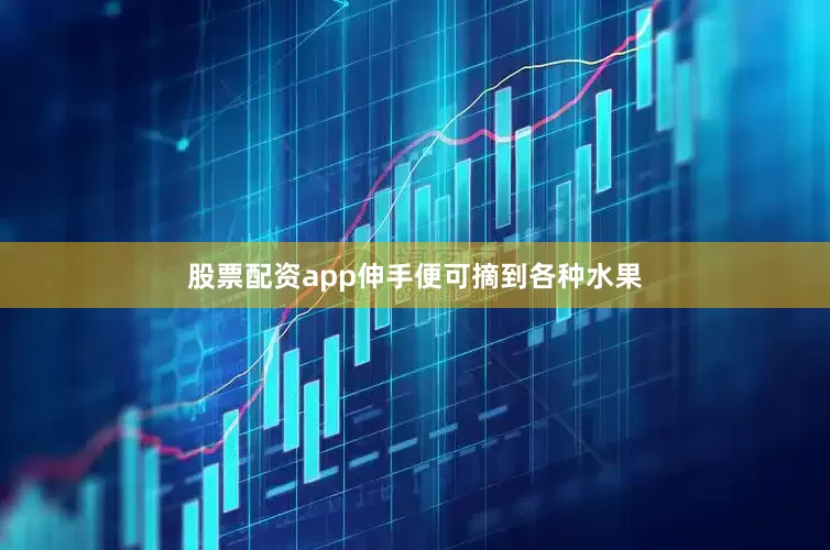 股票配资app伸手便可摘到各种水果