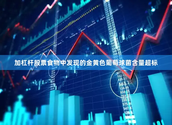 加杠杆股票食物中发现的金黄色葡萄球菌含量超标