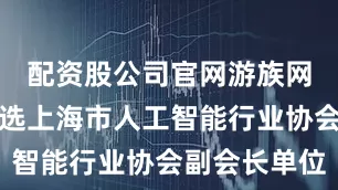 配资股公司官网游族网络本次当选上海市人工智能行业协会副会长单位