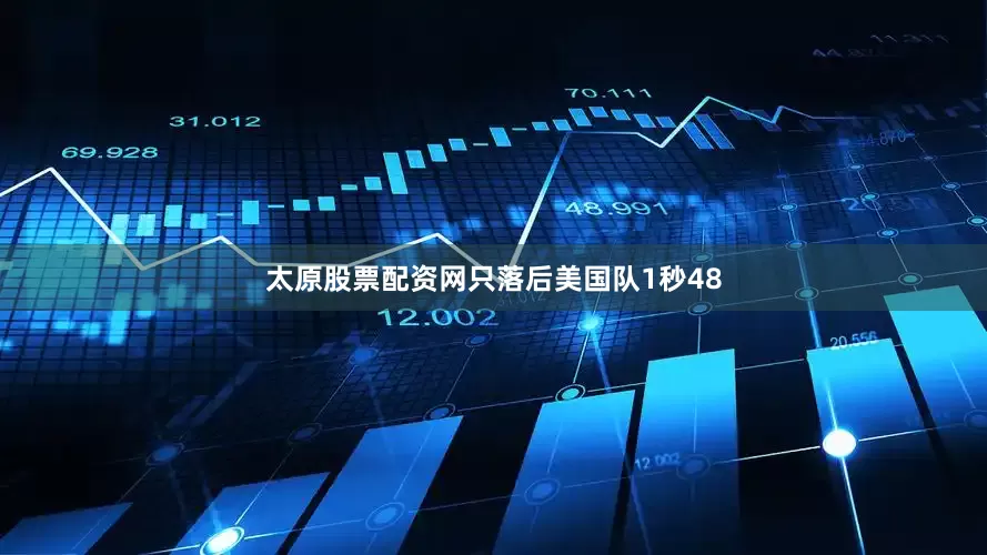 太原股票配资网只落后美国队1秒48