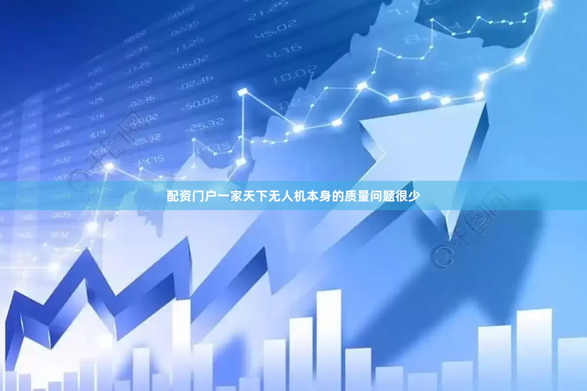 配资门户一家天下无人机本身的质量问题很少