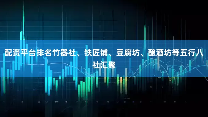 配资平台排名竹器社、铁匠铺、豆腐坊、酿酒坊等五行八社汇聚