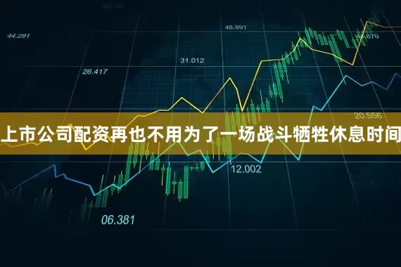 上市公司配资再也不用为了一场战斗牺牲休息时间