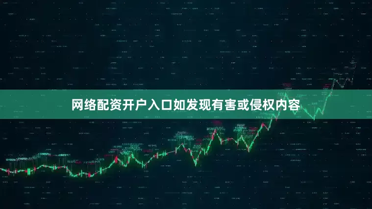 网络配资开户入口如发现有害或侵权内容