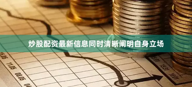 炒股配资最新信息同时清晰阐明自身立场